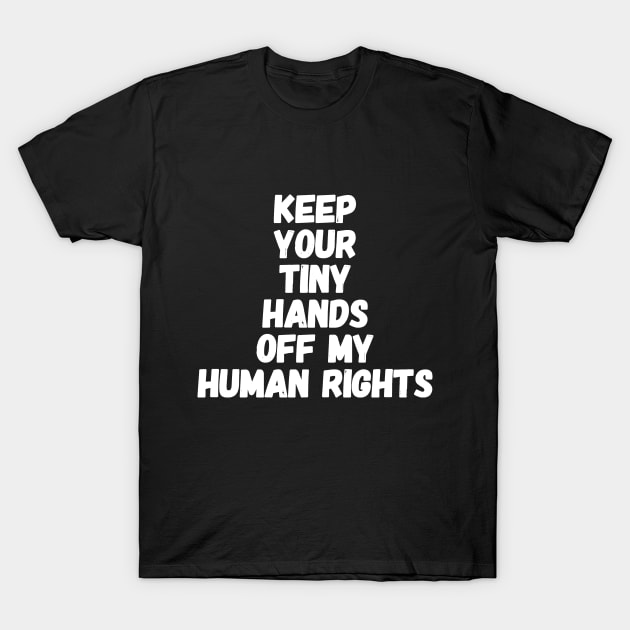 Keep your tiny hands off my human rights T-Shirt by captainmood